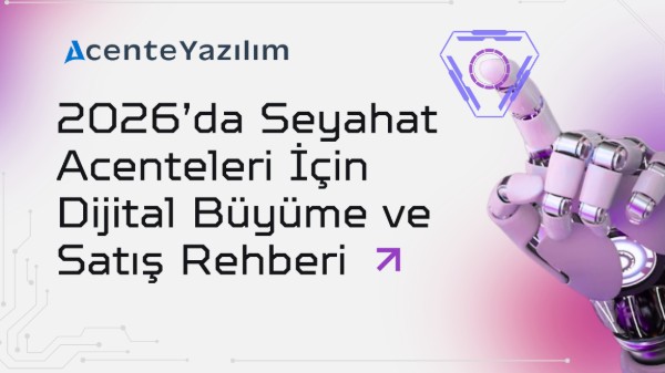 2026’da Seyahat Acenteleri İçin Dijital Büyüme ve Satış Rehberi
