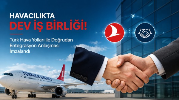 Havacılıkta Dev İş Birliği: Türk Hava Yolları ile Doğrudan Entegrasyon Anlaşması İmzalandı